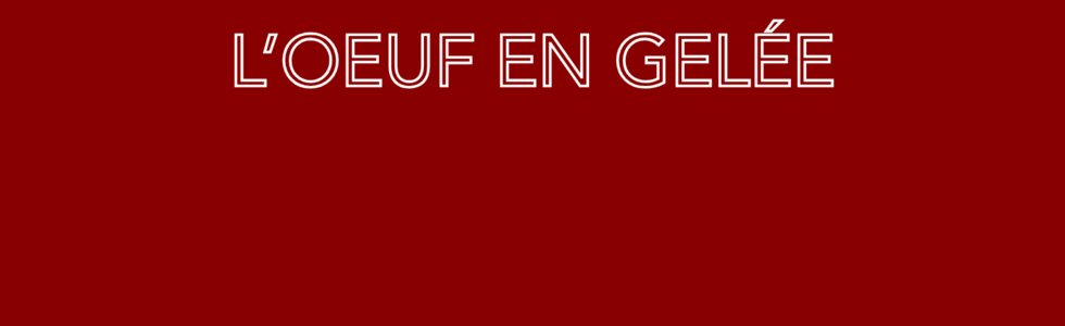 L'OEUF EN GELÉE